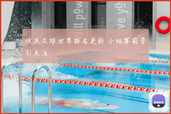 埃及足球世界排名更新 小组赛前景引关注