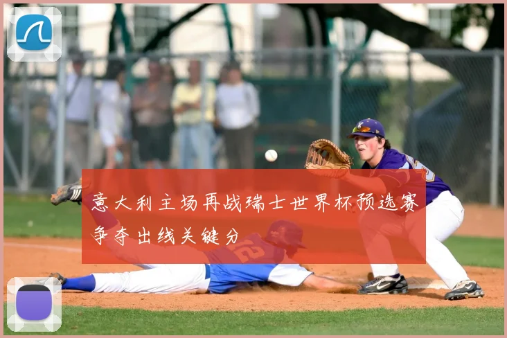 意大利主场再战瑞士世界杯预选赛争夺出线关键分