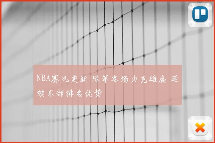 NBA赛况更新 绿军客场力克雄鹿 延续东部排名优势